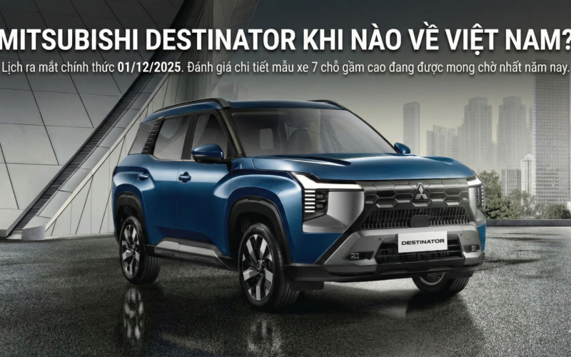 MITSUBISHI DESTINATOR KHI NÀO VỀ VIỆT NAM